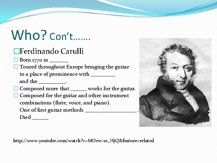 Who? Con’t……. �Ferdinando Carulli � Born 1770 in _______ � Toured throughout Europe bringing