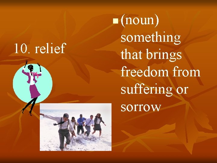 n 10. relief (noun) something that brings freedom from suffering or sorrow 