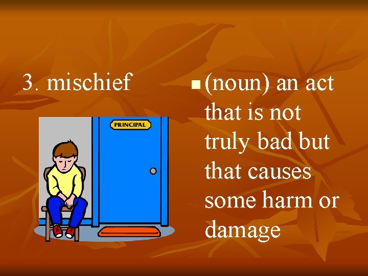 3. mischief n (noun) an act that is not truly bad but that causes
