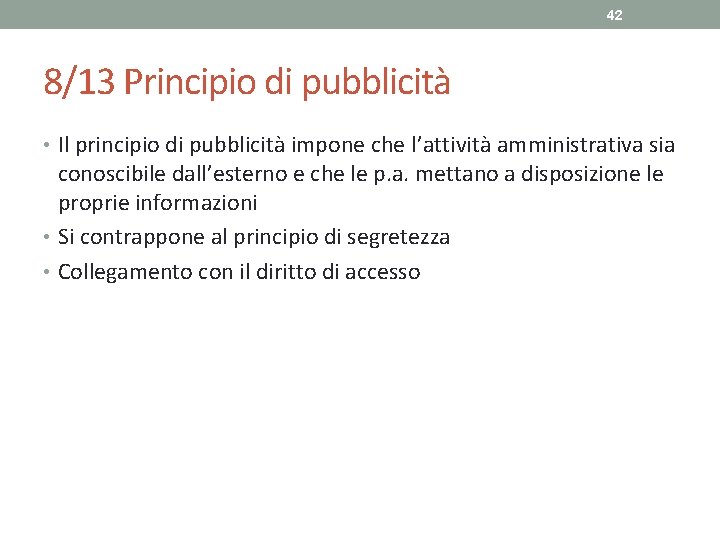 42 8/13 Principio di pubblicità • Il principio di pubblicità impone che l’attività amministrativa