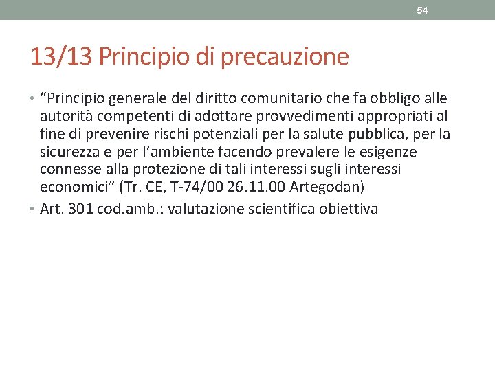 54 13/13 Principio di precauzione • “Principio generale del diritto comunitario che fa obbligo