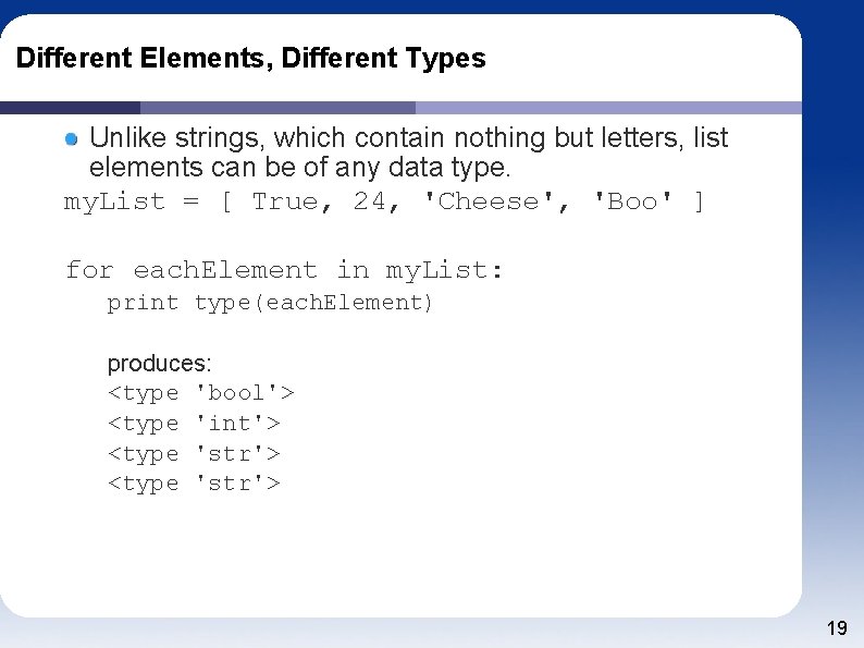 Different Elements, Different Types Unlike strings, which contain nothing but letters, list elements can