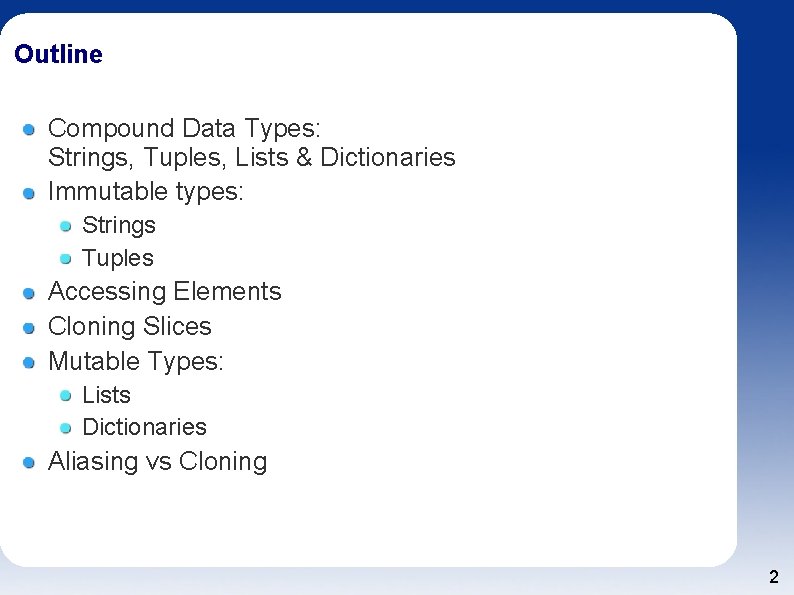 Outline Compound Data Types: Strings, Tuples, Lists & Dictionaries Immutable types: Strings Tuples Accessing