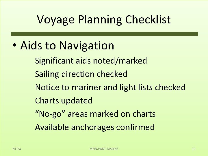 Voyage Planning Checklist • Aids to Navigation Significant aids noted/marked Sailing direction checked Notice