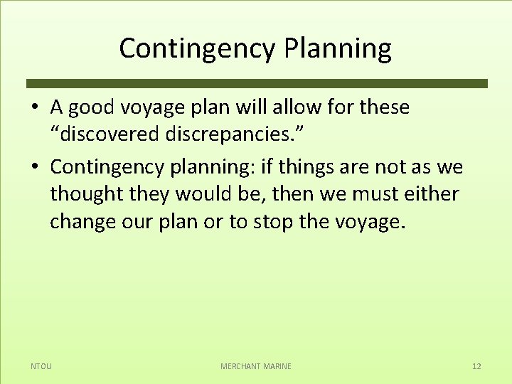 Contingency Planning • A good voyage plan will allow for these “discovered discrepancies. ”