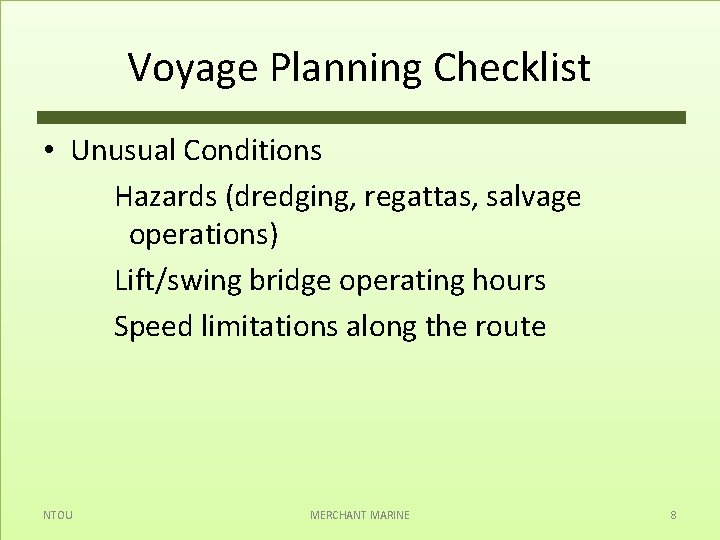 Voyage Planning Checklist • Unusual Conditions Hazards (dredging, regattas, salvage operations) Lift/swing bridge operating