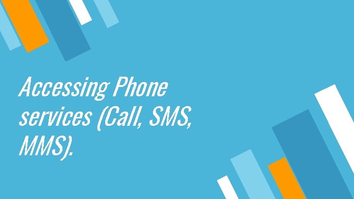 Accessing Phone services (Call, SMS, MMS). 