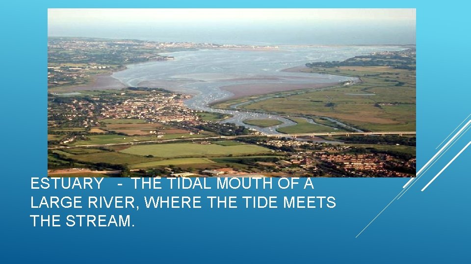 ESTUARY - THE TIDAL MOUTH OF A LARGE RIVER, WHERE THE TIDE MEETS THE