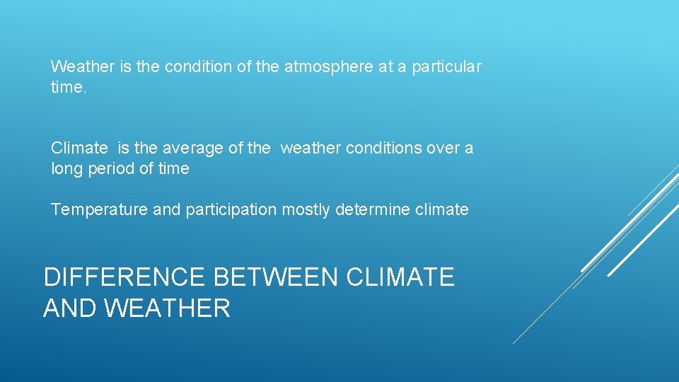 Weather is the condition of the atmosphere at a particular time. Climate is the