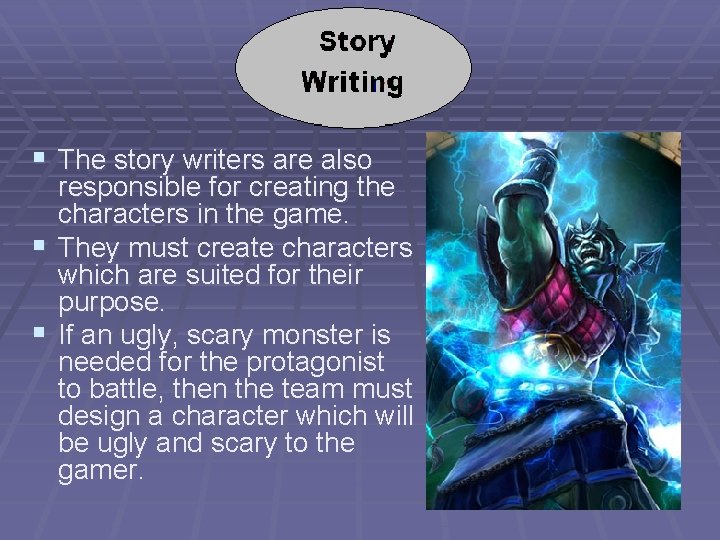 § The story writers are also responsible for creating the characters in the game.