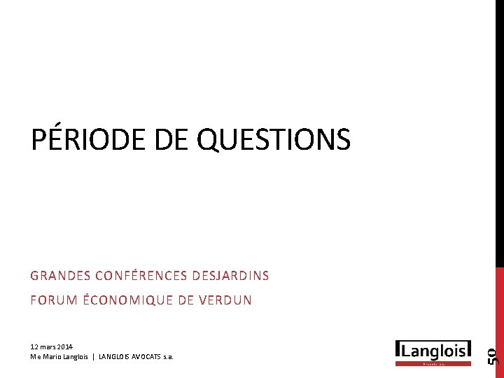 PÉRIODE DE QUESTIONS GRANDES CONFÉRENCES DESJARDINS 12 mars 2014 Me Mario Langlois | LANGLOIS