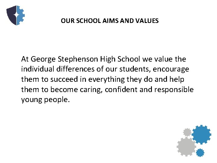 OUR SCHOOL AIMS AND VALUES At George Stephenson High School we value the individual