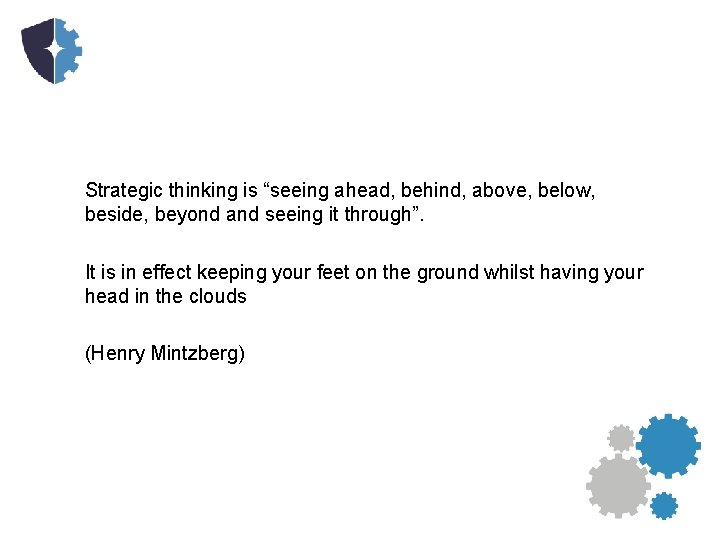 Strategic thinking is “seeing ahead, behind, above, below, beside, beyond and seeing it through”.