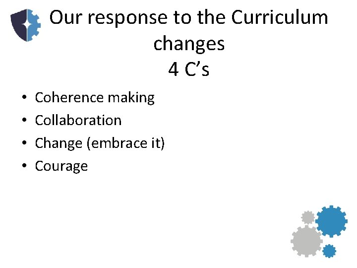 Our response to the Curriculum changes 4 C’s • • Coherence making Collaboration Change