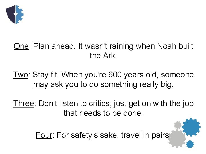 One: Plan ahead. It wasn't raining when Noah built the Ark. Two: Stay fit.