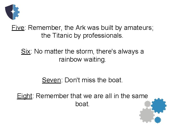 Five: Remember, the Ark was built by amateurs; the Titanic by professionals. Six: No