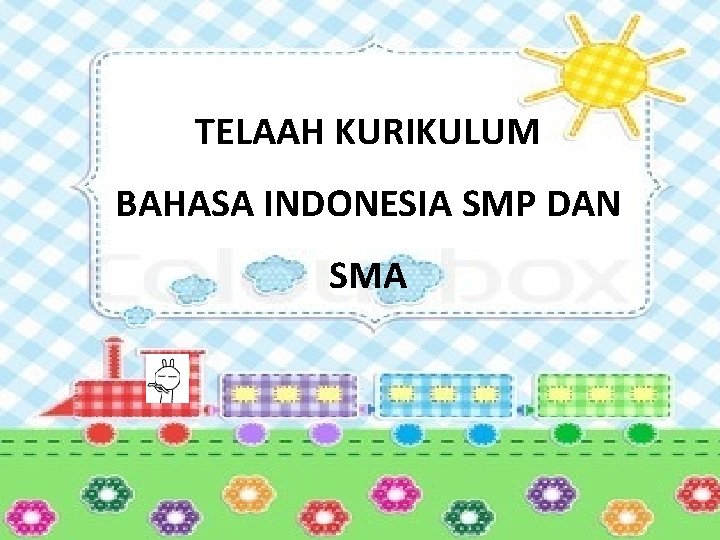 TELAAH KURIKULUM BAHASA INDONESIA SMP DAN SMA 