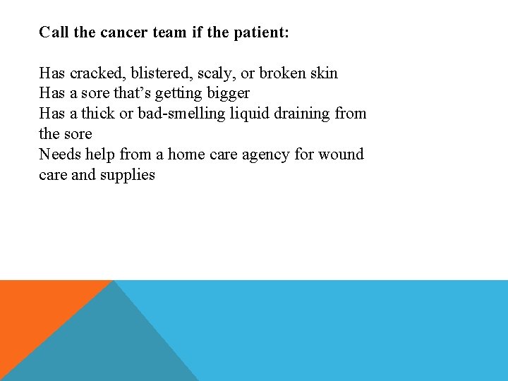 Call the cancer team if the patient: Has cracked, blistered, scaly, or broken skin