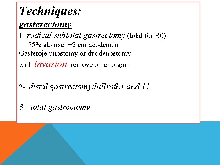 Techniques: gasterectomy: 1 - radical subtotal gastrectomy. (total for R 0) 75% stomach+2 cm