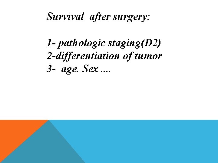 Survival after surgery: 1 - pathologic staging(D 2) 2 -differentiation of tumor 3 -