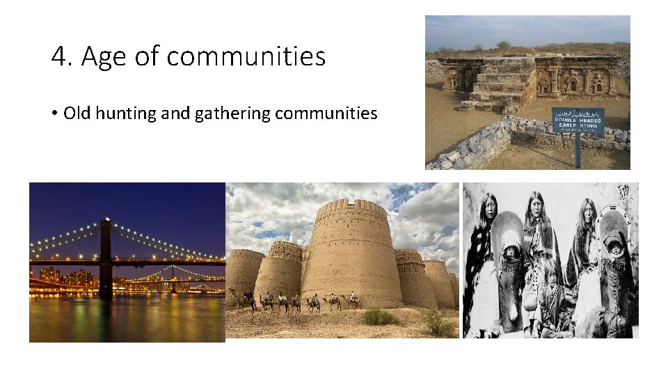 4. Age of communities • Old hunting and gathering communities 