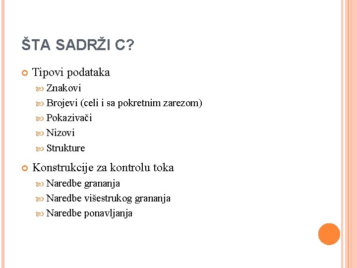 ŠTA SADRŽI C? Tipovi podataka Znakovi Brojevi (celi i sa pokretnim zarezom) Pokazivači Nizovi