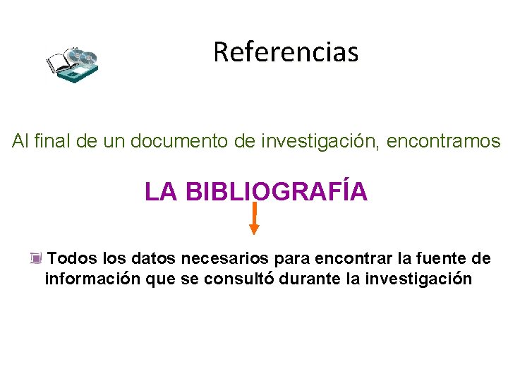 Referencias Al final de un documento de investigación, encontramos LA BIBLIOGRAFÍA Todos los datos