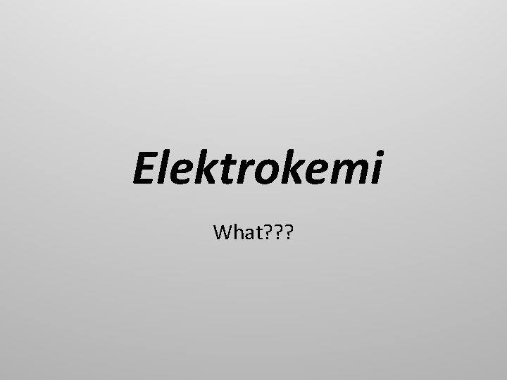 Elektrokemi What? ? ? 