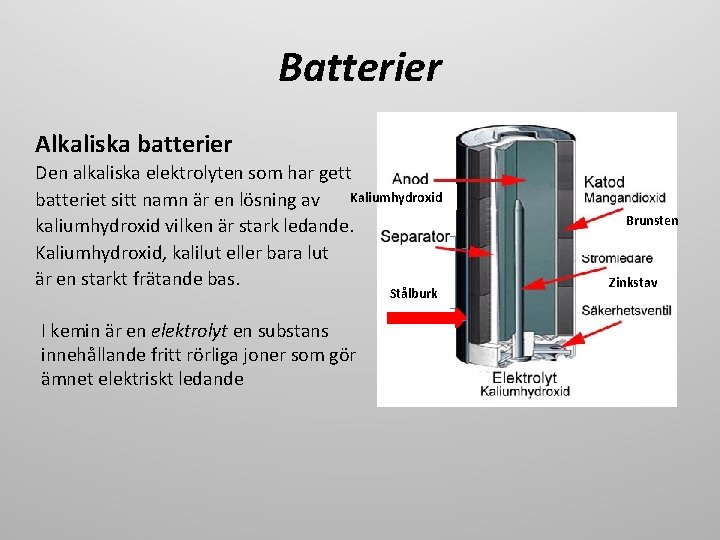 Batterier Alkaliska batterier Den alkaliska elektrolyten som har gett Kaliumhydroxid batteriet sitt namn är