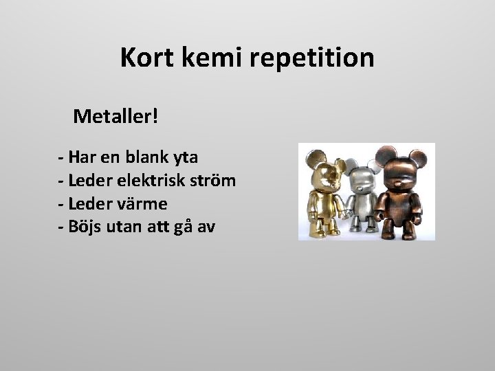 Kort kemi repetition Metaller! - Har en blank yta - Leder elektrisk ström -