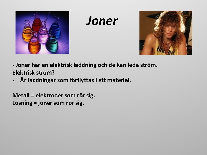 Joner - Joner har en elektrisk laddning och de kan leda ström. Elektrisk ström?