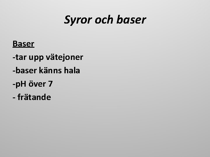 Syror och baser Baser -tar upp vätejoner -baser känns hala -p. H över 7