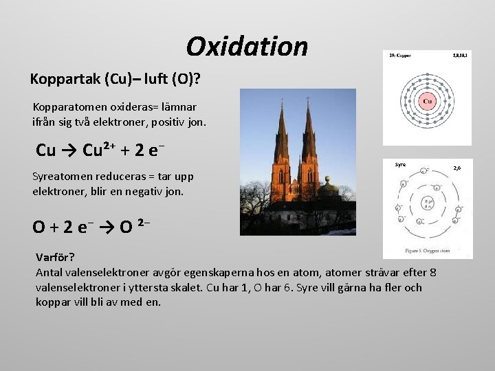 Oxidation Koppartak (Cu)– luft (O)? Kopparatomen oxideras= lämnar ifrån sig två elektroner, positiv jon.