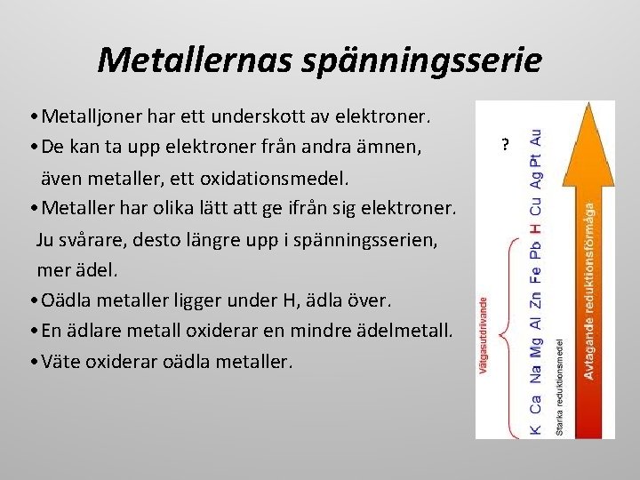 Metallernas spänningsserie • Metalljoner har ett underskott av elektroner. • De kan ta upp