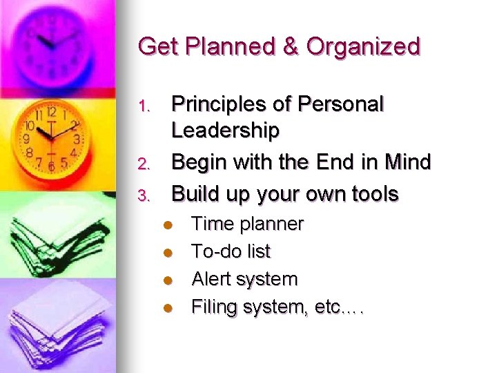 Get Planned & Organized 1. 2. 3. Principles of Personal Leadership Begin with the