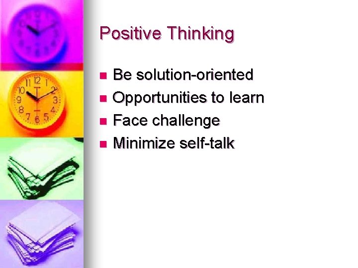 Positive Thinking Be solution-oriented n Opportunities to learn n Face challenge n Minimize self-talk