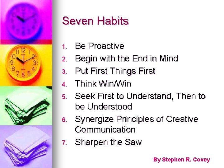 Seven Habits 1. 2. 3. 4. 5. 6. 7. Be Proactive Begin with the