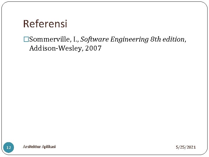 Referensi �Sommerville, I. , Software Engineering 8 th edition, Addison-Wesley, 2007 12 Arsitektur Aplikasi