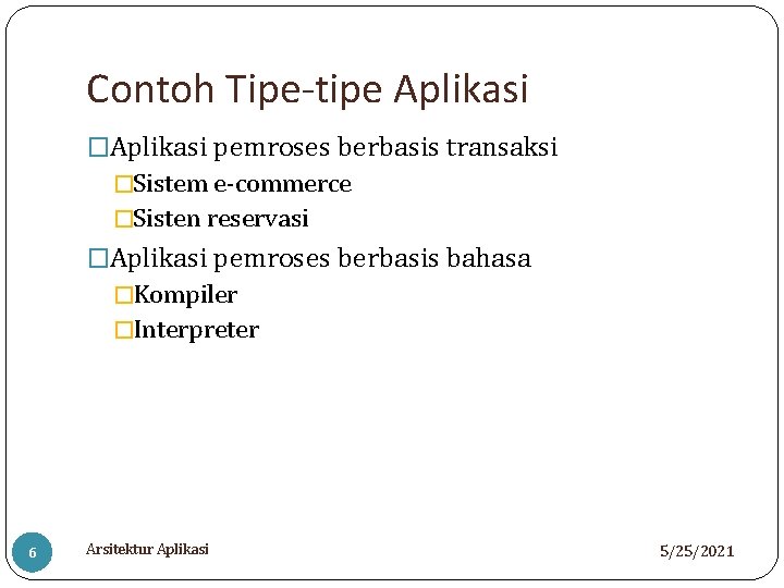 Contoh Tipe-tipe Aplikasi �Aplikasi pemroses berbasis transaksi �Sistem e-commerce �Sisten reservasi �Aplikasi pemroses berbasis