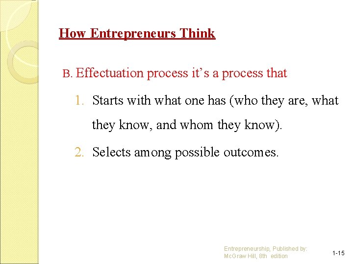 How Entrepreneurs Think B. Effectuation process it’s a process that 1. Starts with what