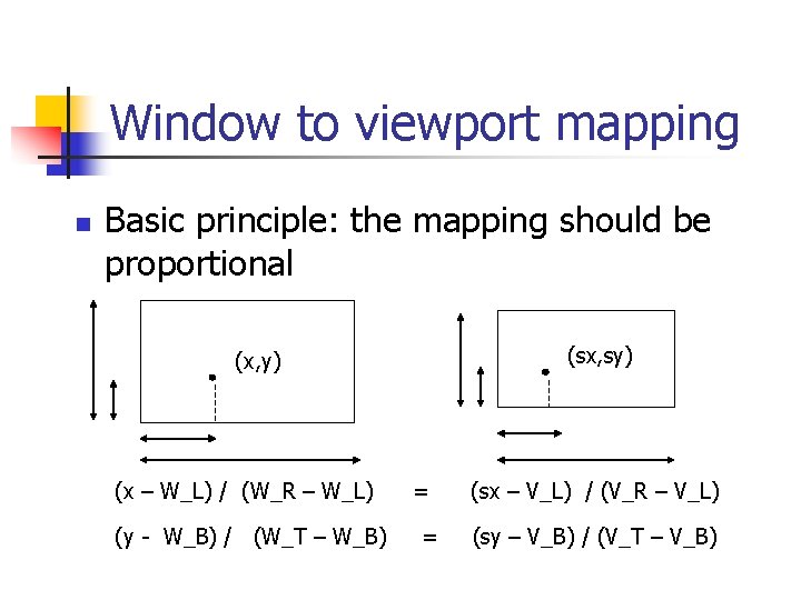 Window to viewport mapping n Basic principle: the mapping should be proportional (sx, sy)