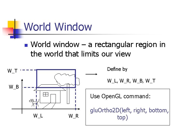 World Window n World window – a rectangular region in the world that limits