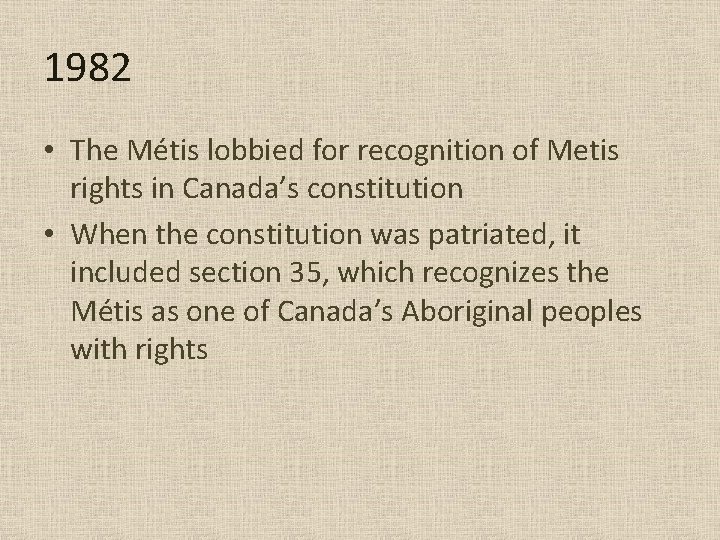 1982 • The Métis lobbied for recognition of Metis rights in Canada’s constitution • 1982 • The Métis lobbied for recognition of Metis rights in Canada’s constitution •