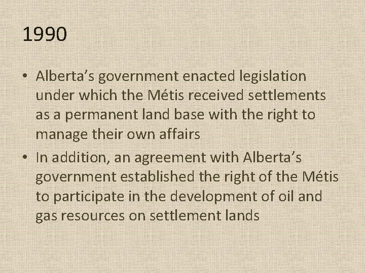 1990 • Alberta’s government enacted legislation under which the Métis received settlements as a 1990 • Alberta’s government enacted legislation under which the Métis received settlements as a