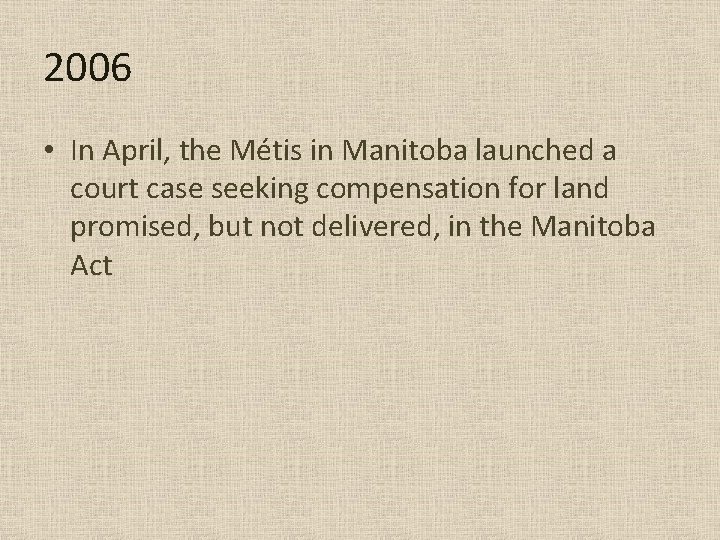 2006 • In April, the Métis in Manitoba launched a court case seeking compensation 2006 • In April, the Métis in Manitoba launched a court case seeking compensation