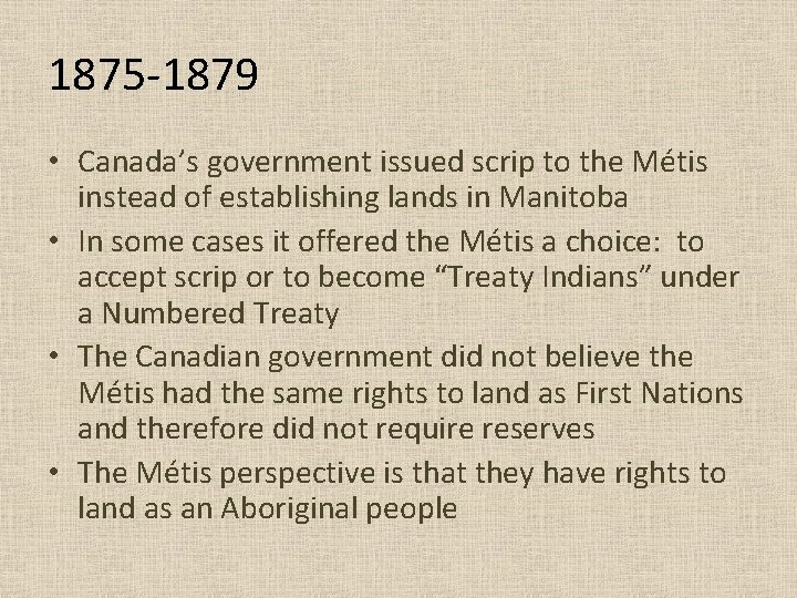 1875 -1879 • Canada’s government issued scrip to the Métis instead of establishing lands 1875 -1879 • Canada’s government issued scrip to the Métis instead of establishing lands