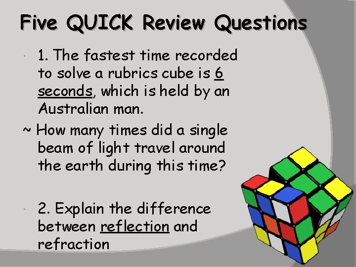 Five QUICK Review Questions 1. The fastest time recorded to solve a rubrics cube