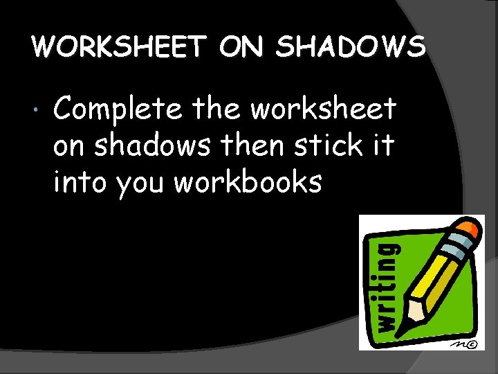 WORKSHEET ON SHADOWS Complete the worksheet on shadows then stick it into you workbooks