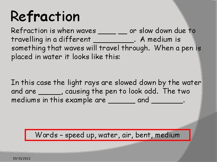 Refraction is when waves ____ __ or slow down due to travelling in a