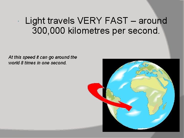  Light travels VERY FAST – around 300, 000 kilometres per second. At this